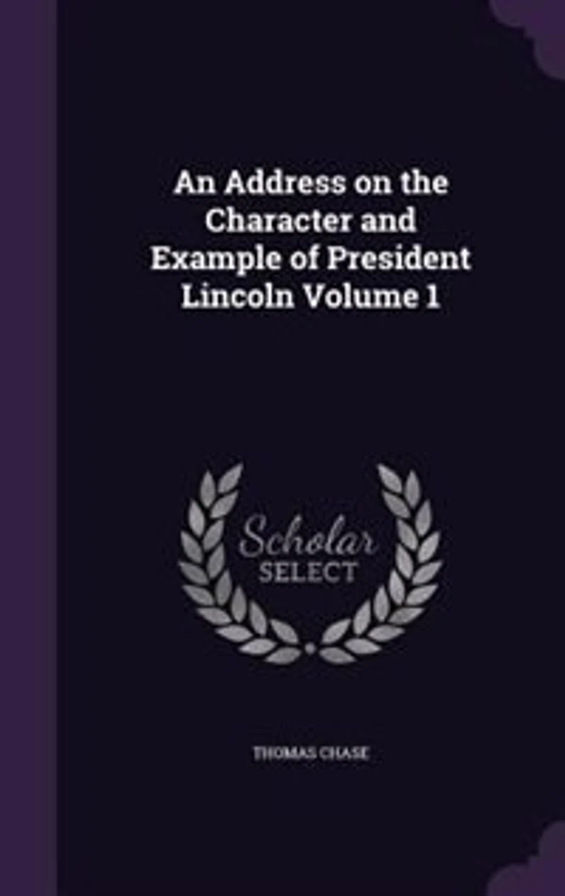 An Address on the Character and Example of President Lincoln Volume 1
