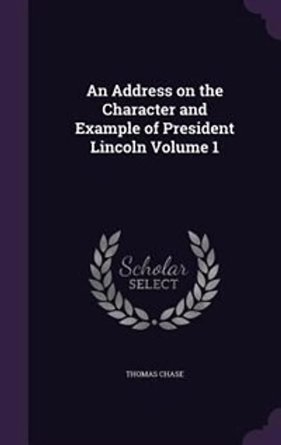 An Address on the Character and Example of President Lincoln Volume 1