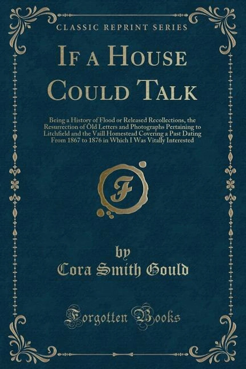 If a House Could Talk: Being History of Flood or Released Recollections, the Resurrection Old Letters and Photographs