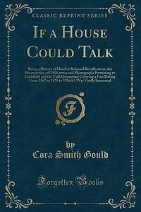 If a House Could Talk: Being History of Flood or Released Recollections, the Resurrection Old Letters and Photographs
