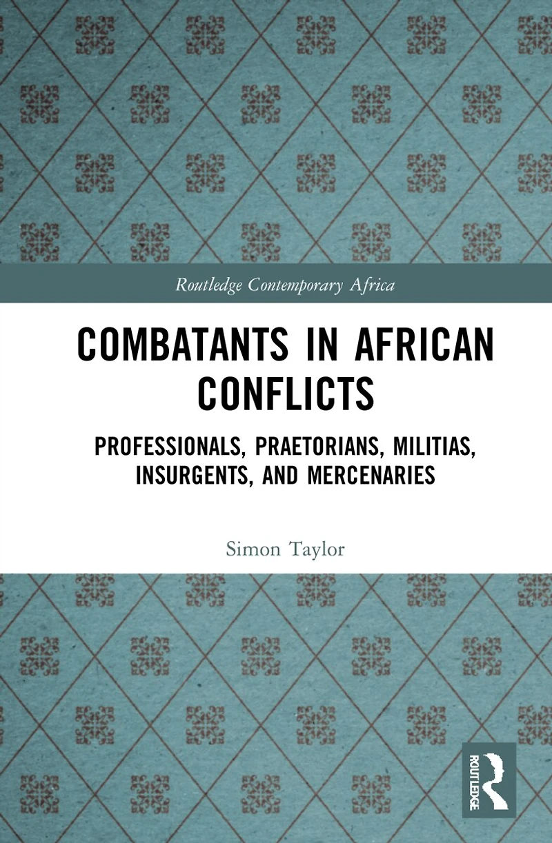 Combatants African Conflicts: Professionals, Praetorians, Militias, Insurgents, and Mercenaries