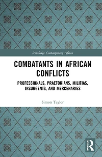 Combatants African Conflicts: Professionals, Praetorians, Militias, Insurgents, and Mercenaries