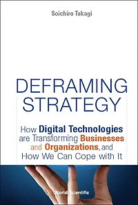 Deframing Strategy: How Digital Technologies Are Transforming Businesses And Organizations, We Can Cope With It