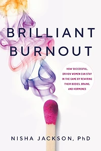 Brilliant Burnout: How Successful, Driven Women Can Stay the Game by Rewiring Their Bodies, Brains, and Hormones