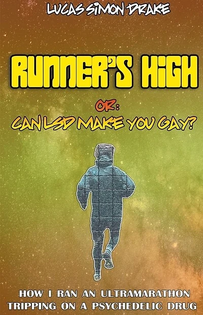 Runner's High or: Can LSD Make You Gay? How I Ran an Ultramarathon Tripping on a Psychedelic Drug