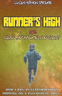 Runner's High or: Can LSD Make You Gay? How I Ran an Ultramarathon Tripping on a Psychedelic Drug