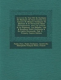 Le Livre Du Voir-Dit De Guillame Machaut: Où Sont Contées Les Amours Messire Guillaume Machaut & Peronnelle Dame D'armentieres, Avec
