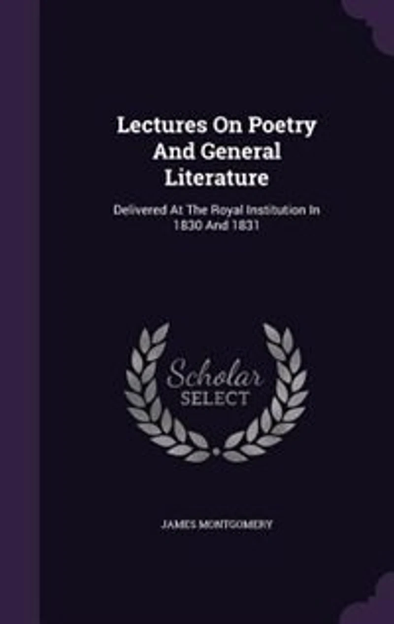 Lectures On Poetry And General Literature: Delivered At The Royal Institution In 1830 And 1831