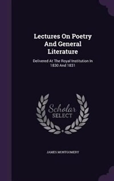 Lectures On Poetry And General Literature: Delivered At The Royal Institution In 1830 And 1831