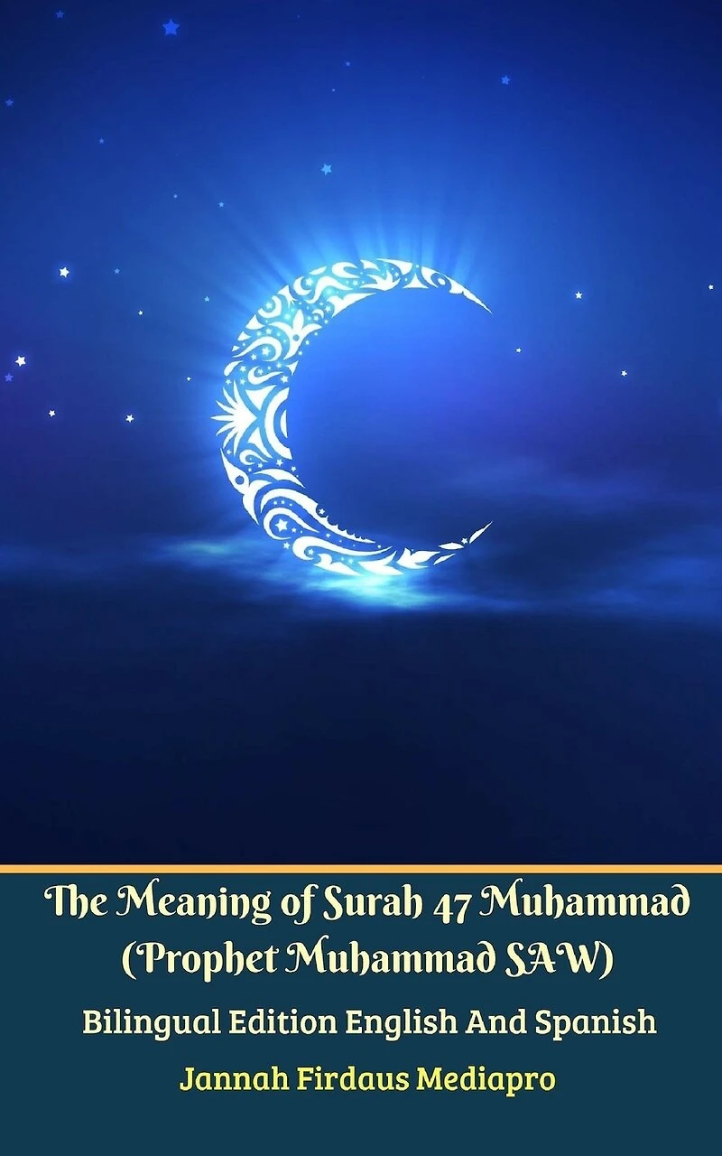 The Meaning of Surah 47 Muhammad (Prophet SAW) From Holy Quran Bilingual Edition English And Spanish
