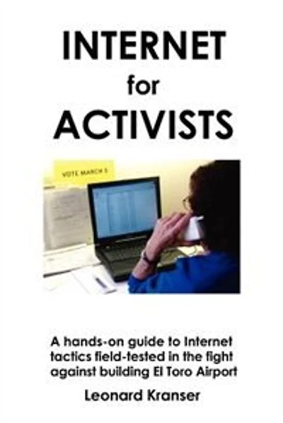 Internet For Activists: A Hands-on Guide To Internet Tactics Field-tested In The Fight Against Building El Toro Airport