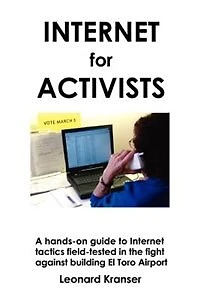 Internet For Activists: A Hands-on Guide To Internet Tactics Field-tested In The Fight Against Building El Toro Airport