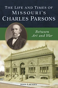 The Life and Times of Missouri's Charles Parsons: Between Art War