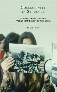 Collectivity Struggle: Godard, Genet, and the Palestinian Revolt of 1970s