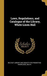 Laws, Regulations, and Catalogue of the Library, White Linen Hall