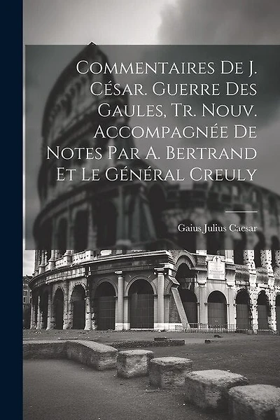 Commentaires De J. César. Guerre Des Gaules