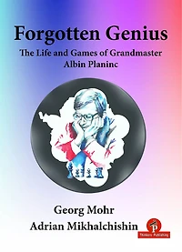 Forgotten Genius - The Life And Games Of Grandmaster Albin Planinc