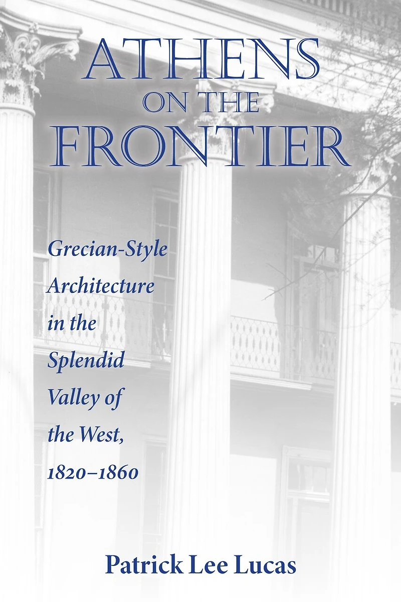 Athens on the Frontier: Grecian-Style Architecture Splendid Valley of West, 1820-1860