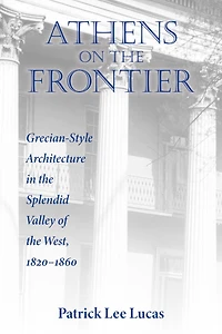 Athens on the Frontier: Grecian-Style Architecture Splendid Valley of West, 1820-1860
