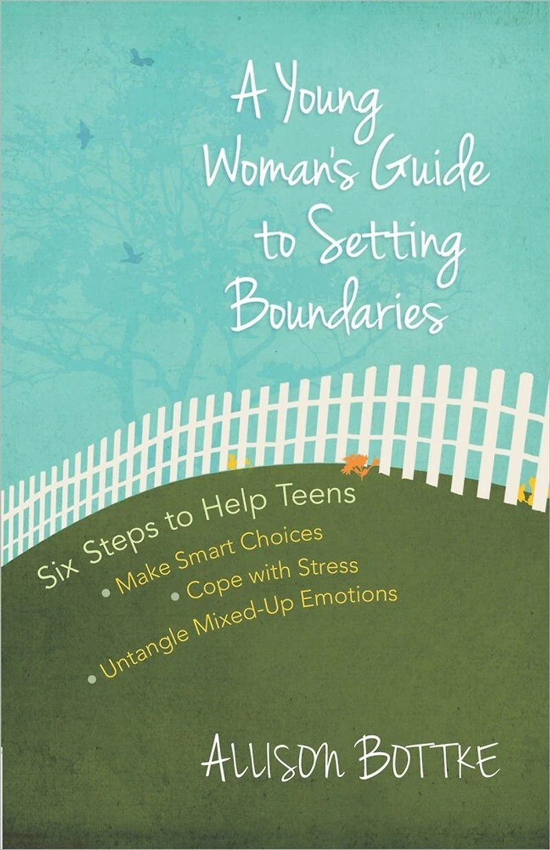 A Young Woman's Guide to Setting Boundaries: Six Steps Help Teens *Make Smart Choices *Cope with Stress * Untangle Mixed-Up Emotions