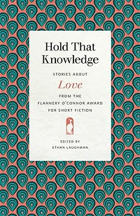 Hold That Knowledge: Stories about Love from the Flannery O'Connor Award for Short Fiction