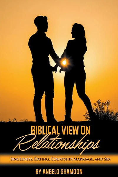 A Biblical View on Relationships: Singleness, Dating, Courtship, Marriage