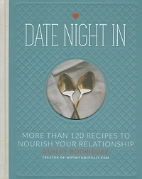 Date Night In: More than 120 Recipes to Nourish Your Relationship