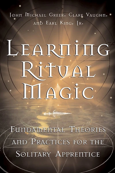 Learning Ritual Magic: Fundamental Theory And Practice For The Solitary Apprentice