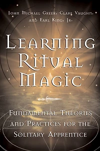 Learning Ritual Magic: Fundamental Theory And Practice For The Solitary Apprentice