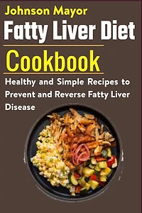 Fatty Liver Diet Cookbook: Healthy and Simple Recipes to Prevent and Reverse Fatty Liver Disease