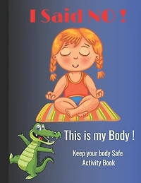 I Said NO, This is my Body !: Keep your body Safe activity book, perfect for kids ages 5-10