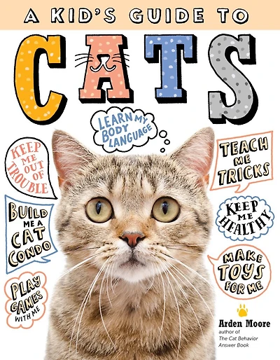 A Kid's Guide To Cats: How Train, Care For, And Play Communicate With Your Amazing Pet!