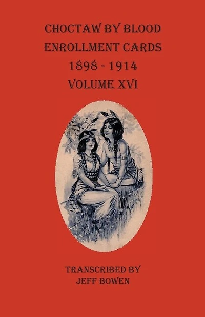 Choctaw By Blood Enrollment Cards 1898-1914 Volume Xvi