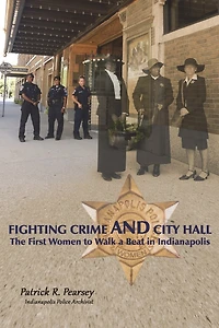 Fighting Crime And City Hall: The First Women to Walk a Beat in Indianapolis