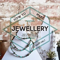 How to Make Jewellery: Easy techniques and 25 great projects