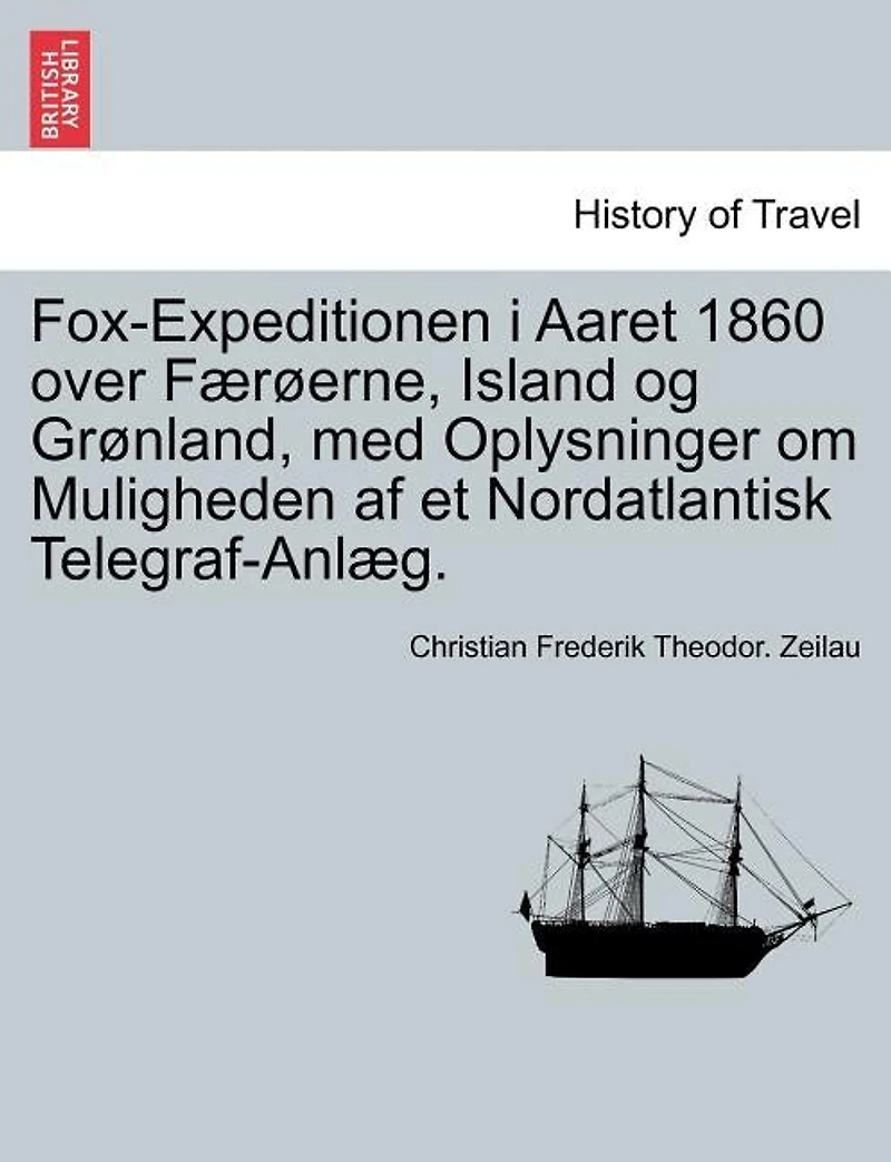 Fox-Expeditionen I Aaret 1860 Over Fur Erne, Island Og Gr Nland, Med Oplysninger Om Muligheden AF Et Nordatlantisk Telegraf-Anl G.