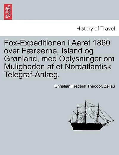 Fox-Expeditionen I Aaret 1860 Over Fur Erne, Island Og Gr Nland, Med Oplysninger Om Muligheden AF Et Nordatlantisk Telegraf-Anl G.