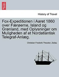 Fox-Expeditionen I Aaret 1860 Over Fur Erne, Island Og Gr Nland, Med Oplysninger Om Muligheden AF Et Nordatlantisk Telegraf-Anl G.