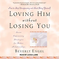 Loving Him Without Losing You Lib/E: How to Stop Disappearing and Start Being Yourself