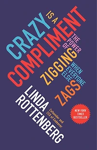 Crazy Is a Compliment: The Power of Zigging When Everyone Else Zags