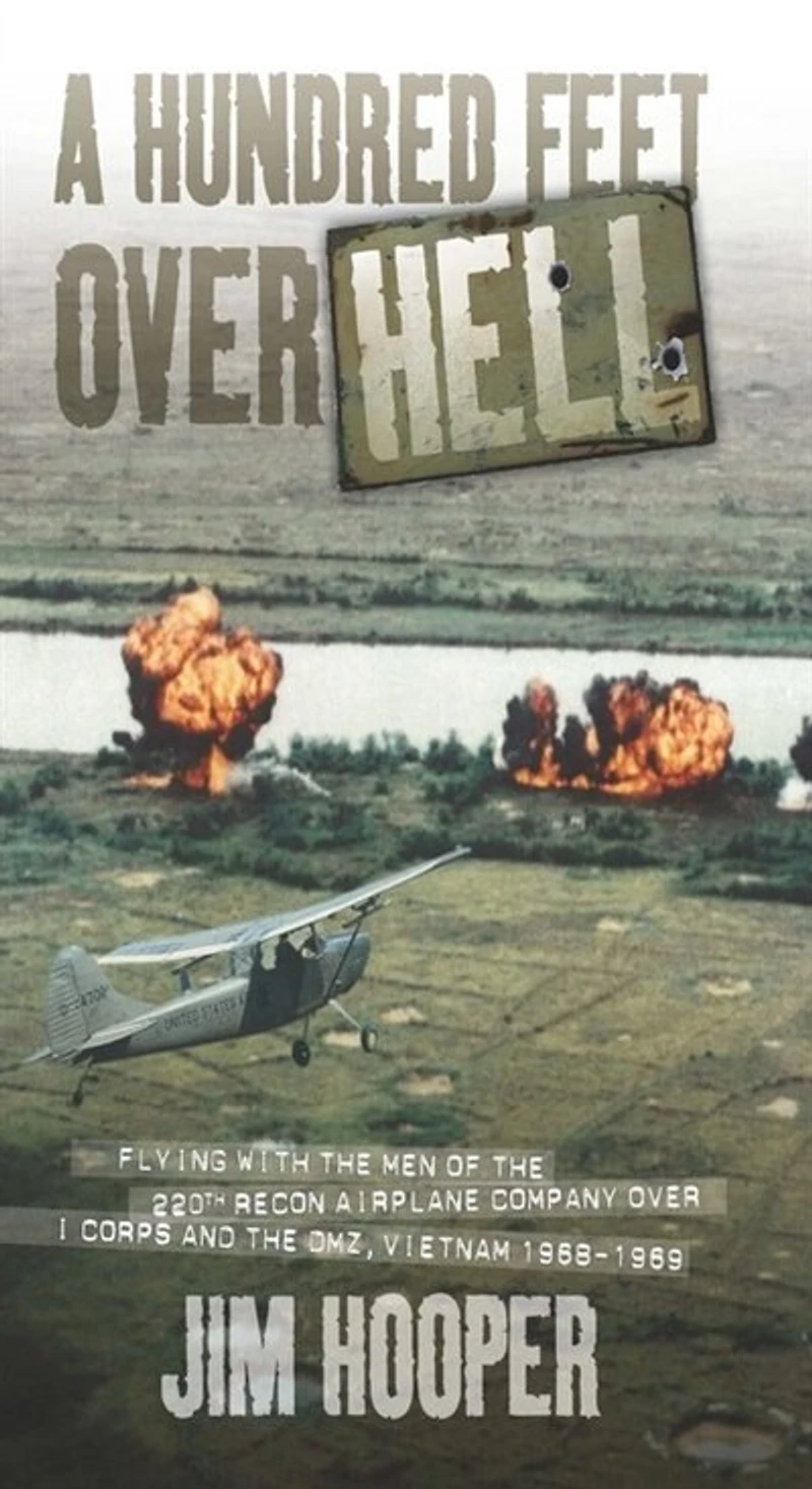 A Hundred Feet Over Hell: Flying With The Men Of The 220th Recon Airplane Company Over I Corps And The Dmz, Vietnam 1968-1969