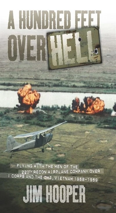 A Hundred Feet Over Hell: Flying With The Men Of The 220th Recon Airplane Company Over I Corps And The Dmz, Vietnam 1968-1969