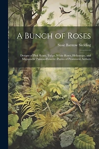 A Bunch of Roses: Designs of Pink Roses, Tulips, White Roses, Heliotrope