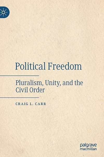 Political Freedom: Pluralism, Unity, And The Civil Order