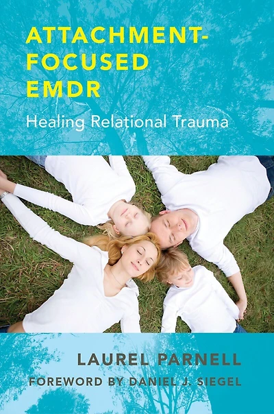 Attachment Focused Emdr: Healing Relational Trauma