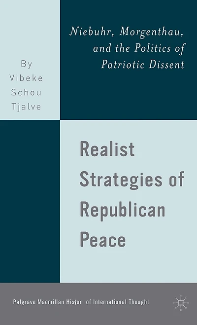Realist Strategies of Republican Peace: Niebuhr, Morgenthau, and the Politics Patriotic Dissent