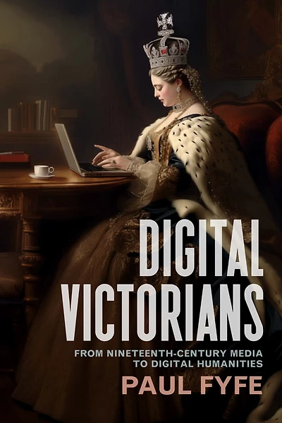 Digital Victorians: From Nineteenth-Century Media to Humanities