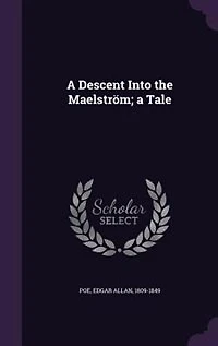 A Descent Into the Maelström: Tale (Classic Reprint)