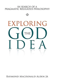 Exploring The God Idea: In Search Of A Pragmatic Religious Philosophy