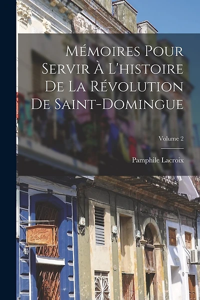 Mémoires Pour Servir À L'histoire De La Révolution De Saint-Domingue; Volume 2